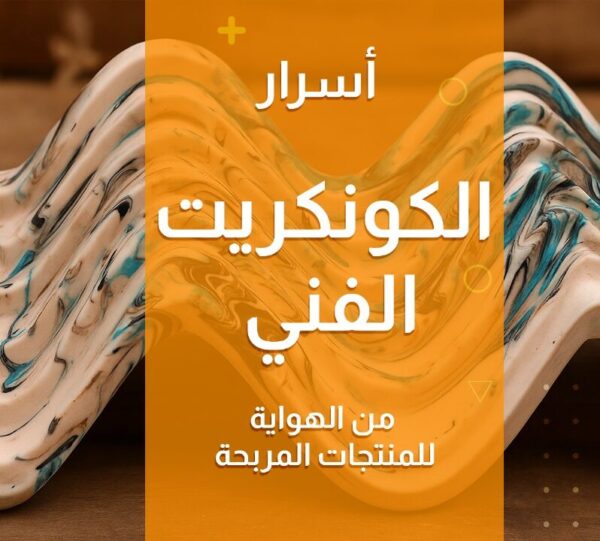 أسرار الكونكريت الفني: من الهواية للمنتجات المربحة